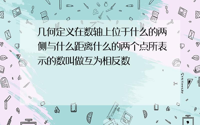 几何定义在数轴上位于什么的两侧与什么距离什么的两个点所表示的数叫做互为相反数