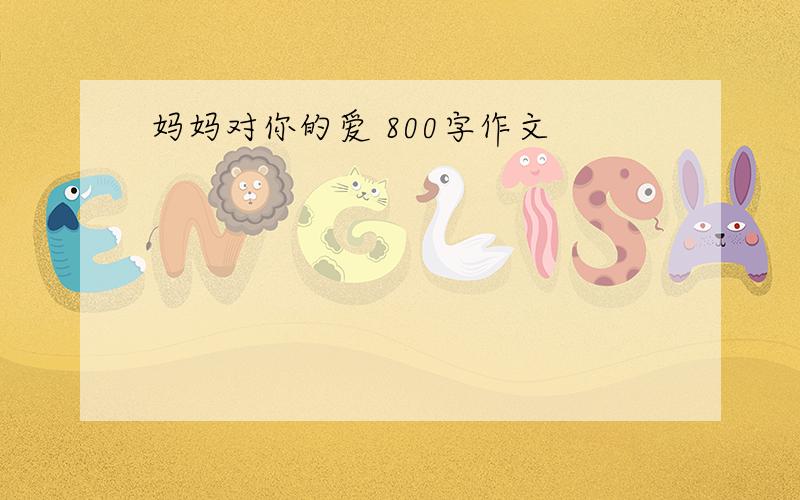 妈妈对你的爱 800字作文