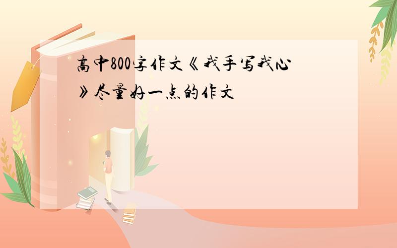 高中800字作文《我手写我心》尽量好一点的作文