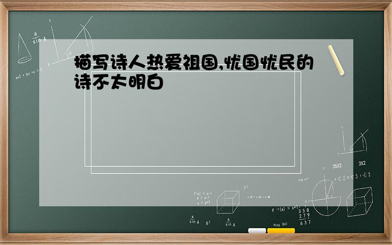 描写诗人热爱祖国,忧国忧民的诗不太明白