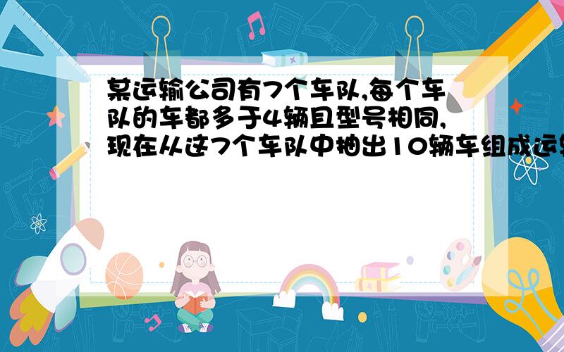 某运输公司有7个车队,每个车队的车都多于4辆且型号相同,现在从这7个车队中抽出10辆车组成运输队,每个车百度上的78是错解,不要抄至少抽一辆组成运输队，则不同的抽发有