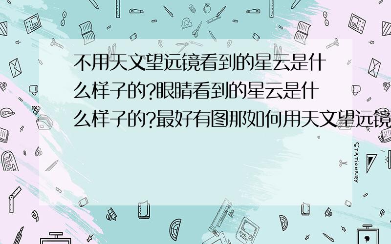 不用天文望远镜看到的星云是什么样子的?眼睛看到的星云是什么样子的?最好有图那如何用天文望远镜找星云