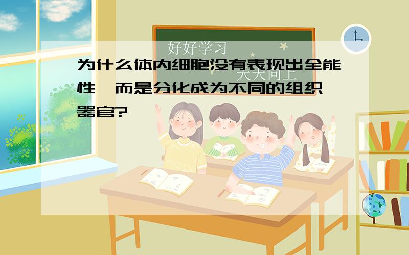 为什么体内细胞没有表现出全能性,而是分化成为不同的组织,器官?