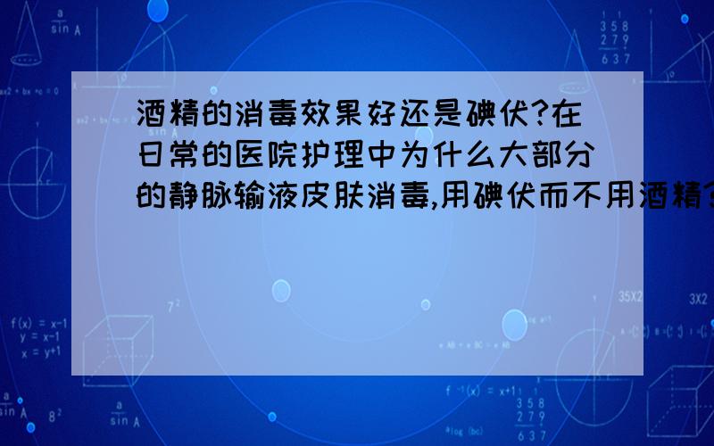 酒精的消毒效果好还是碘伏?在日常的医院护理中为什么大部分的静脉输液皮肤消毒,用碘伏而不用酒精?