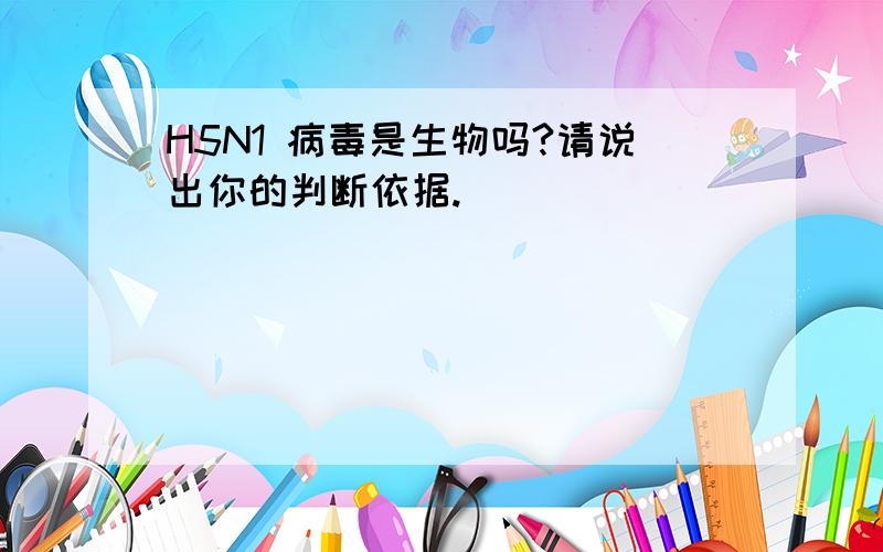 H5N1 病毒是生物吗?请说出你的判断依据.