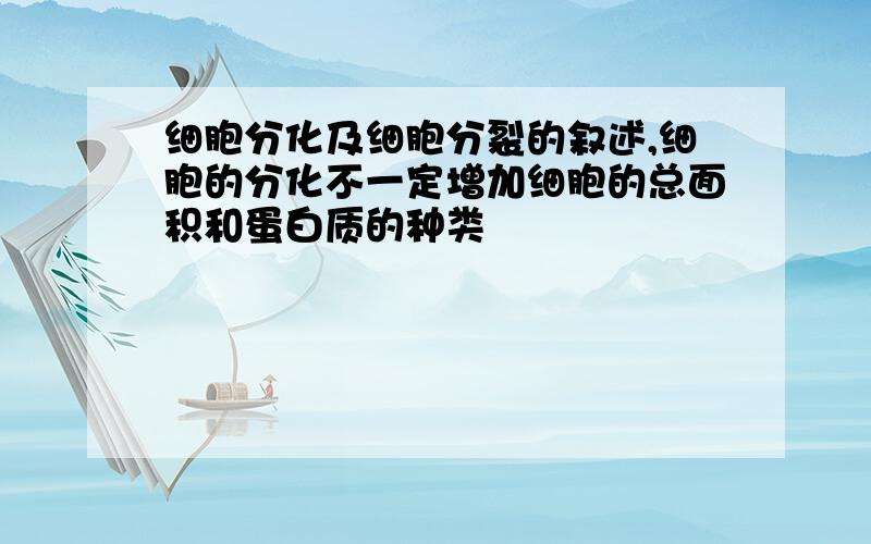 细胞分化及细胞分裂的叙述,细胞的分化不一定增加细胞的总面积和蛋白质的种类