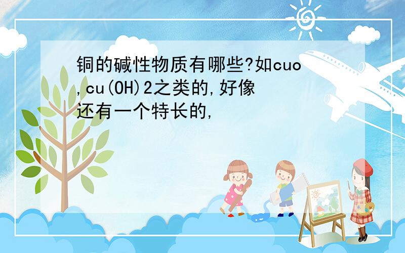 铜的碱性物质有哪些?如cuo,cu(OH)2之类的,好像还有一个特长的,