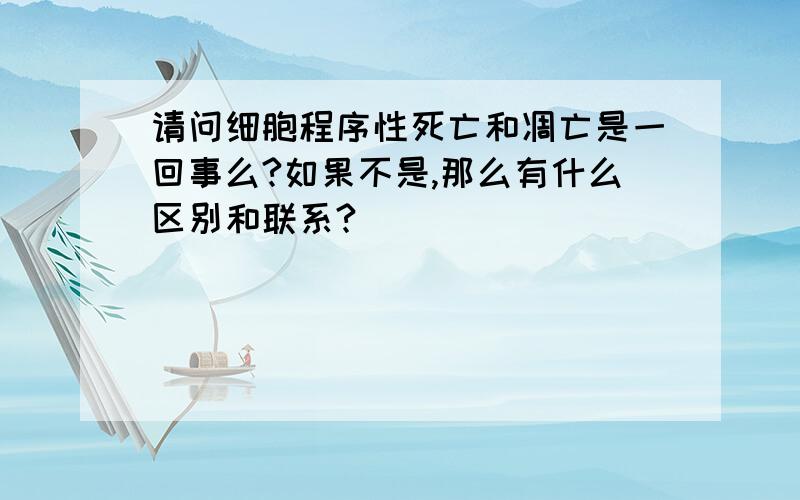 请问细胞程序性死亡和凋亡是一回事么?如果不是,那么有什么区别和联系?