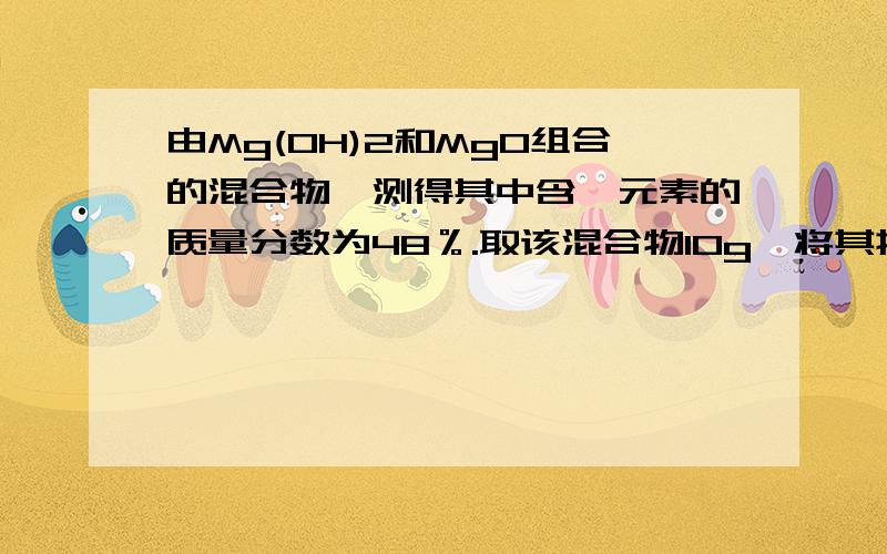 由Mg(OH)2和MgO组合的混合物,测得其中含镁元素的质量分数为48％.取该混合物10g,将其投入110g的稀盐酸中恰好完全反应,所得溶液中溶质的质量分数为（）A 12％B 24％C 20％D 30％