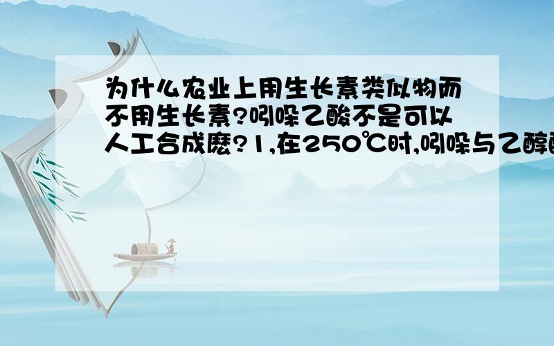 为什么农业上用生长素类似物而不用生长素?吲哚乙酸不是可以人工合成麽?1,在250℃时,吲哚与乙醇酸在碱的存在下反应 2.由吲哚与羟基乙酸反应,经过滤、冷水洗涤、干燥 3 吲哚与羟基乙酸反