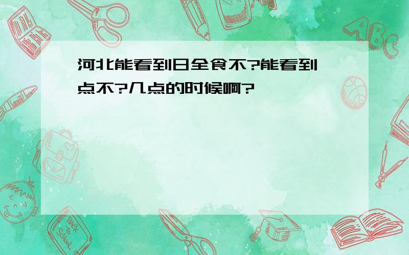 河北能看到日全食不?能看到一点不?几点的时候啊?