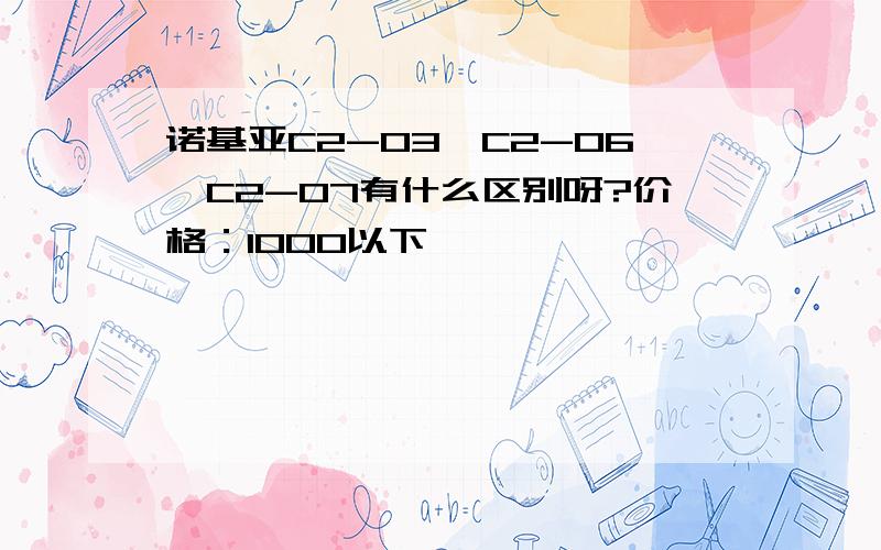 诺基亚C2-03、C2-06、C2-07有什么区别呀?价格：1000以下