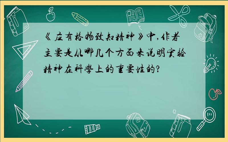 《应有格物致知精神》中,作者主要是从哪几个方面来说明实验精神在科学上的重要性的?