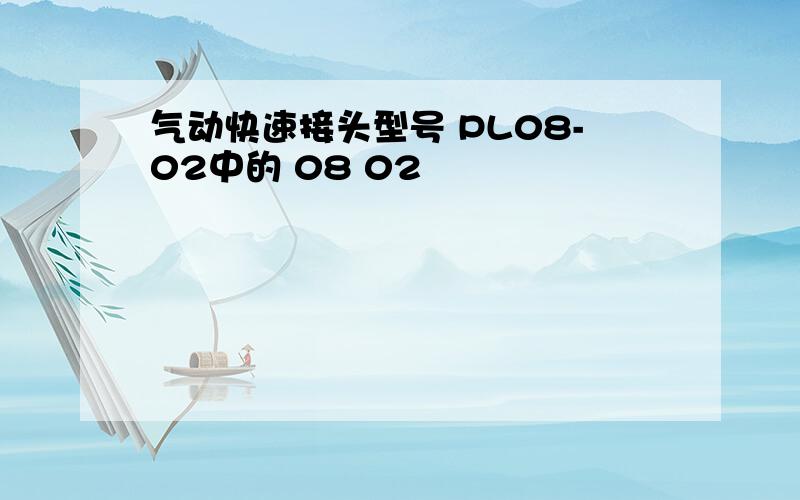 气动快速接头型号 PL08-02中的 08 02