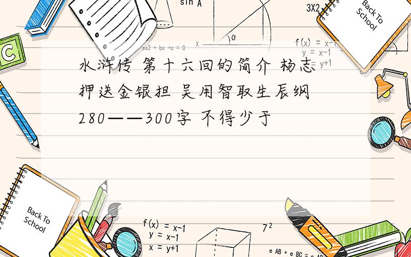 水浒传 第十六回的简介 杨志押送金银担 吴用智取生辰纲 280——300字 不得少于