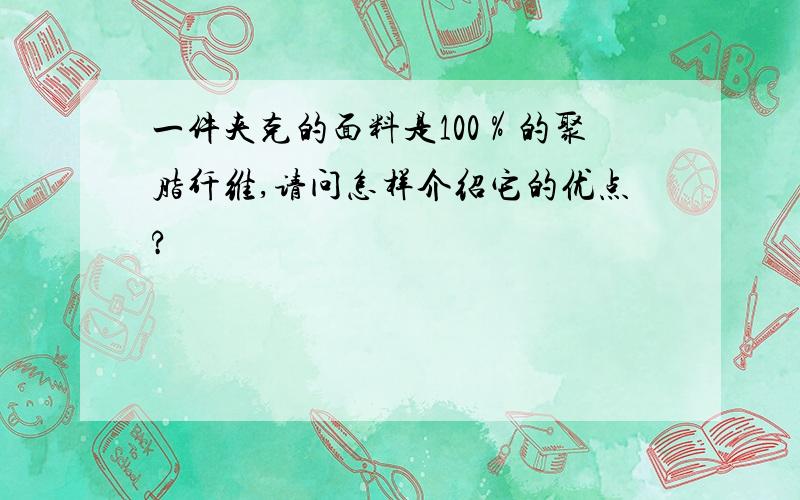 一件夹克的面料是100％的聚脂纤维,请问怎样介绍它的优点?