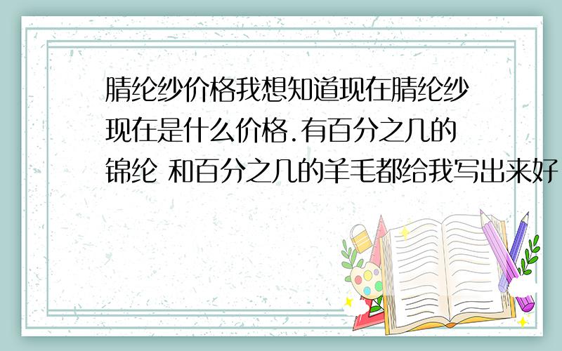 腈纶纱价格我想知道现在腈纶纱现在是什么价格.有百分之几的锦纶 和百分之几的羊毛都给我写出来好.有几种.每种的价格要在2012.7月份这个时间的锦纶纱价格