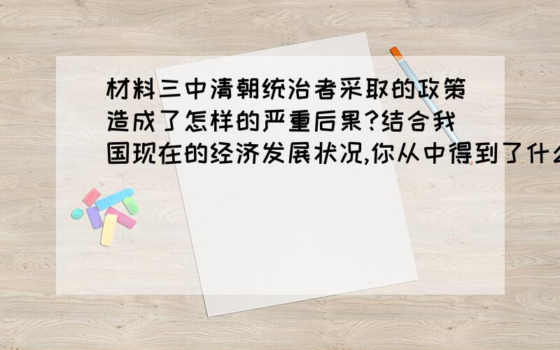 材料三中清朝统治者采取的政策造成了怎样的严重后果?结合我国现在的经济发展状况,你从中得到了什么启示?