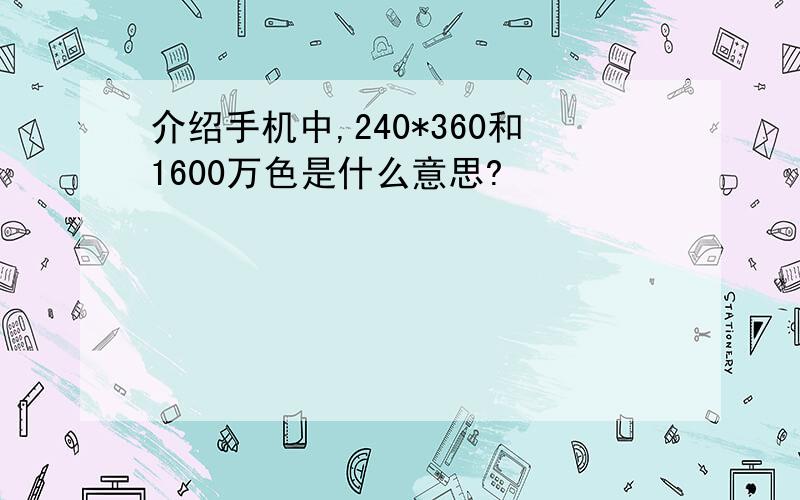 介绍手机中,240*360和1600万色是什么意思?