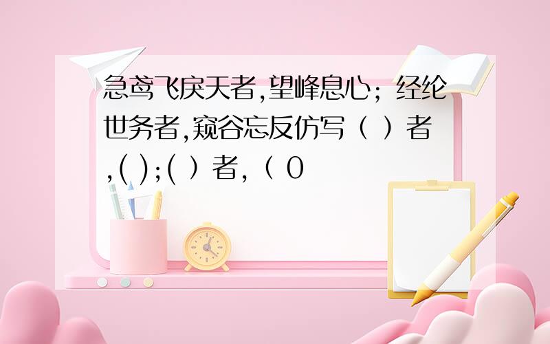 急鸢飞戾天者,望峰息心；经纶世务者,窥谷忘反仿写（ ）者,( );( ）者,（ 0