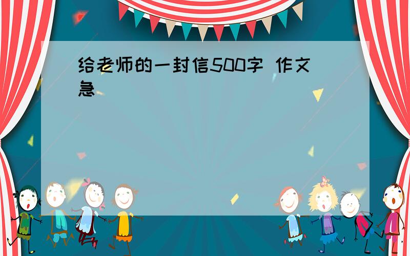 给老师的一封信500字 作文急