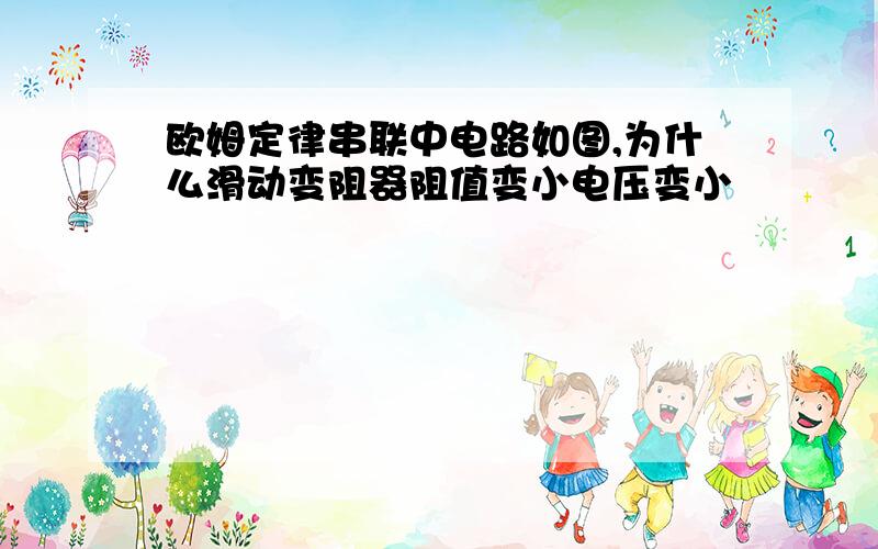 欧姆定律串联中电路如图,为什么滑动变阻器阻值变小电压变小