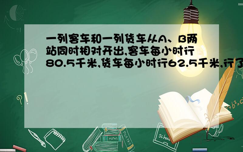 一列客车和一列货车从A、B两站同时相对开出,客车每小时行80.5千米,货车每小时行62.5千米,行了1.2小时,差30千米没相遇,A、B两站相距多少千米?