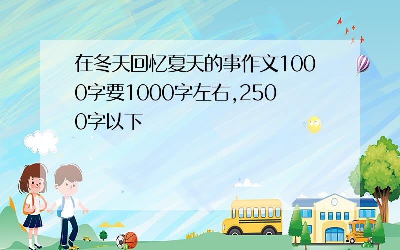 在冬天回忆夏天的事作文1000字要1000字左右,2500字以下