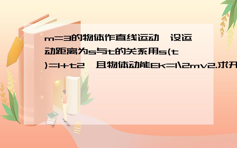 m=3的物体作直线运动,设运动距离为s与t的关系用s(t)=1+t2,且物体动能Ek=1\2mv2.求开始后5s是的动能