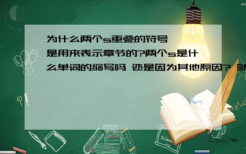 为什么两个s重叠的符号 § 是用来表示章节的?两个s是什么单词的缩写吗 还是因为其他原因? 就是说它意义的由来是什么