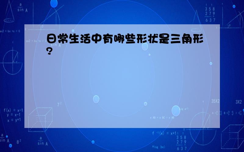 日常生活中有哪些形状是三角形?