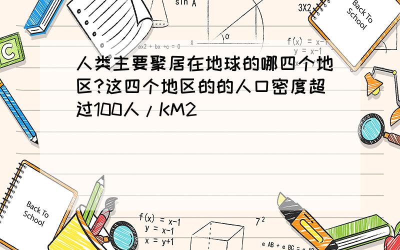 人类主要聚居在地球的哪四个地区?这四个地区的的人口密度超过100人/KM2