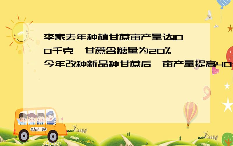 李家去年种植甘蔗亩产量达100千克,甘蔗含糖量为20%,今年改种新品种甘蔗后,亩产量提高40千克,含糖量提高了10个百分点.甘蔗种植成本为120元/亩,糖的收购价为10元/千克,计算李家这两年来把种