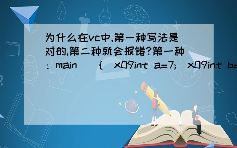 为什么在vc中,第一种写法是对的,第二种就会报错?第一种：main(){\x09int a=7;\x09int b=7; \x09printf(