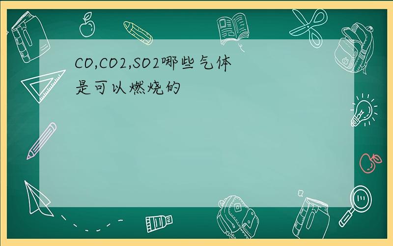 CO,CO2,SO2哪些气体是可以燃烧的