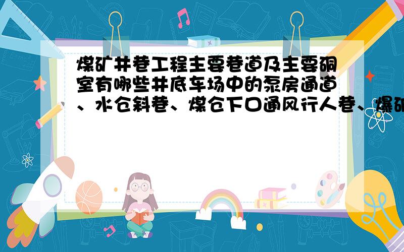 煤矿井巷工程主要巷道及主要硐室有哪些井底车场中的泵房通道、水仓斜巷、煤仓下口通风行人巷、爆破材料库回风巷及通道、电机车修理间及充电硐室通道、副井底清理斜巷及硐室算不算