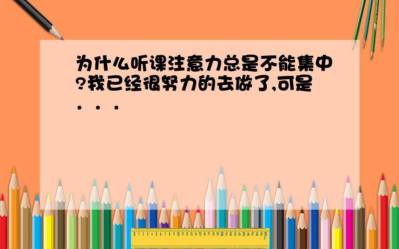 为什么听课注意力总是不能集中?我已经很努力的去做了,可是．．．