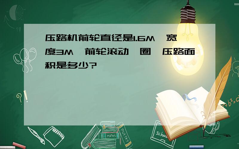 压路机前轮直径是1.6M,宽度3M,前轮滚动一圈,压路面积是多少?