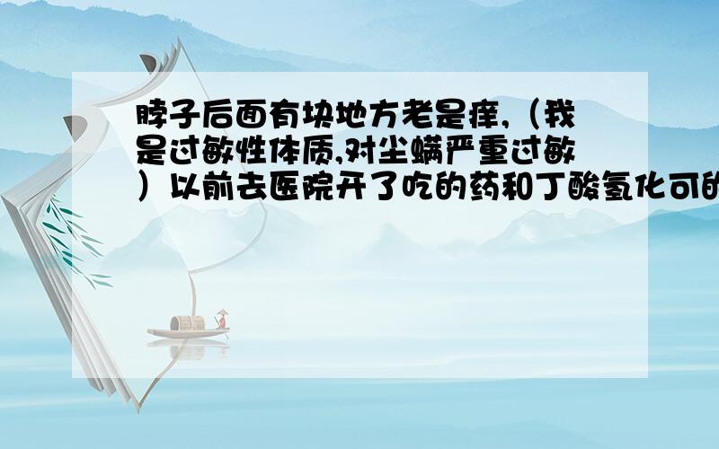 脖子后面有块地方老是痒,（我是过敏性体质,对尘螨严重过敏）以前去医院开了吃的药和丁酸氢化可的松乳膏,用了就好了.但是老是犯,有时候就涂一下丁酸氢化可的松,这样会不会对身体不好.