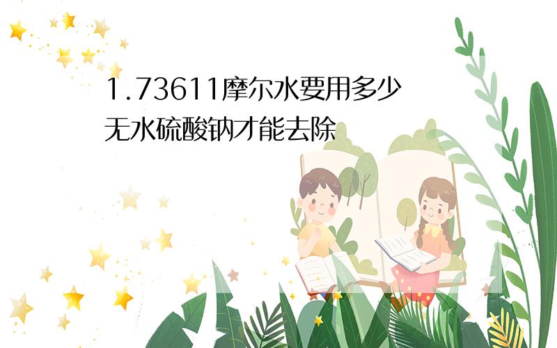 1.73611摩尔水要用多少无水硫酸钠才能去除