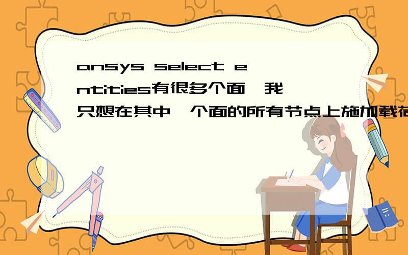 ansys select entities有很多个面,我只想在其中一个面的所有节点上施加载荷,那么我该如何选中这么多的点呢,当然,如果是面力,我可以直接在面上加pressure,但是我就是想知道怎么选中一个面上所