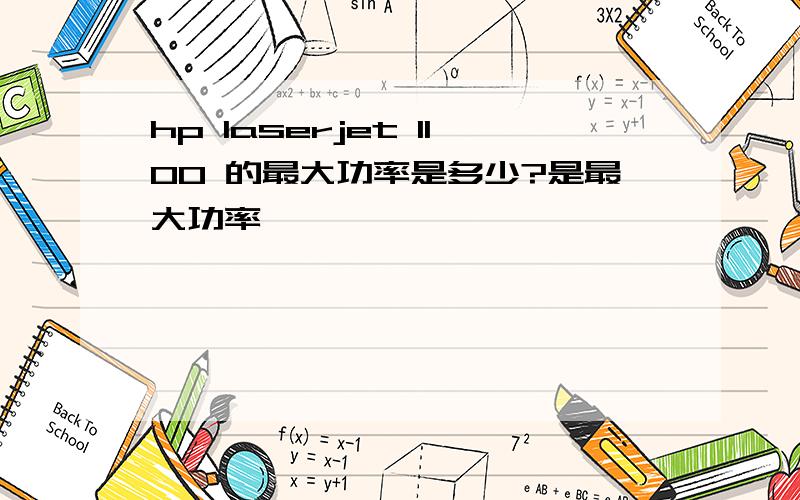 hp laserjet 1100 的最大功率是多少?是最大功率