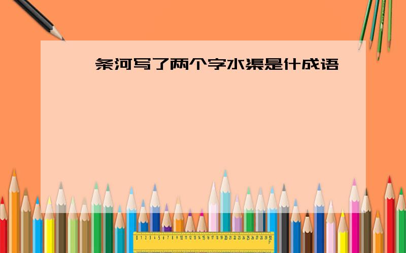 一条河写了两个字水渠是什成语