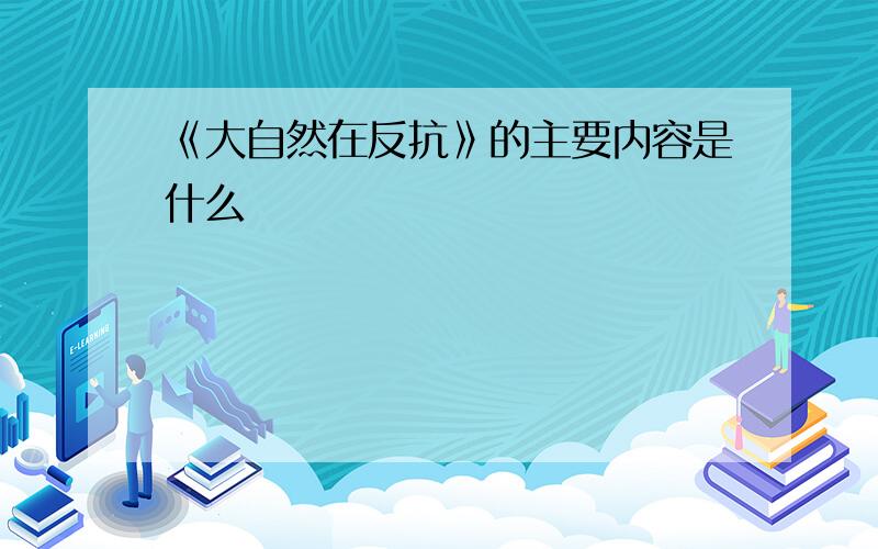 《大自然在反抗》的主要内容是什么