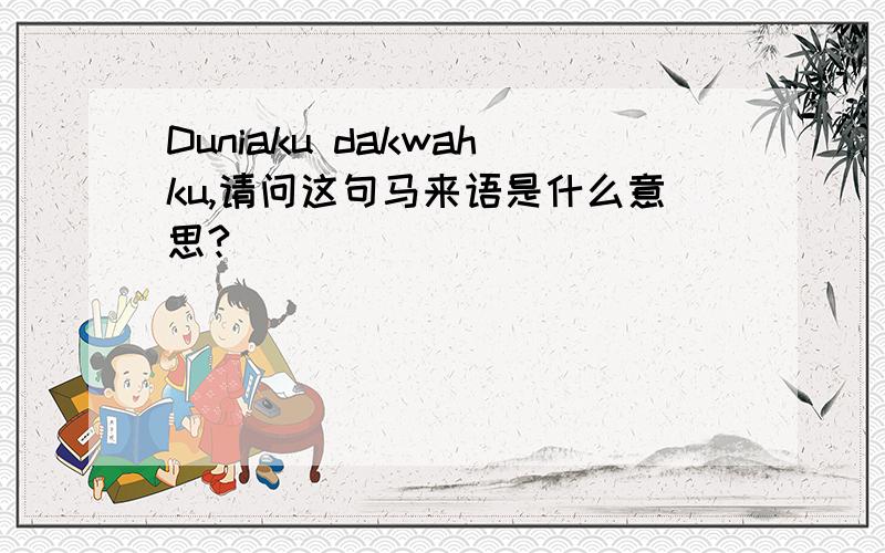 Duniaku dakwahku,请问这句马来语是什么意思?