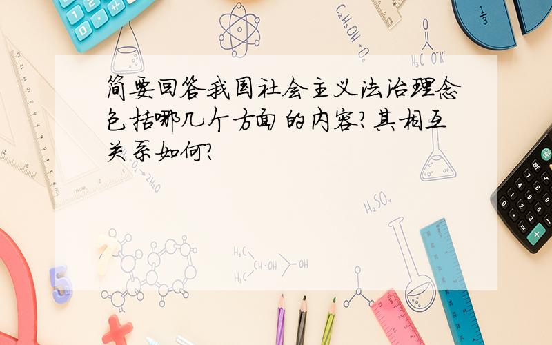 简要回答我国社会主义法治理念包括哪几个方面的内容?其相互关系如何?