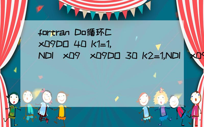 fortran Do循环C\x09DO 40 K1=1,NDI\x09\x09DO 30 K2=1,NDI\x09\x09\x09DDSDDE(K2,K1)=ELAM\x09\x0930 CONTINUE\x09\x09DDSDDE(K1,K1)=EG2+ELAM\x0940 CONTINUE\x09DO 50 K1=NDI+1,NTENS\x09\x09DDSDDE(K1,K1)=EG\x0950 CONTINUEC刚学fortran的菜鸟,请问这样