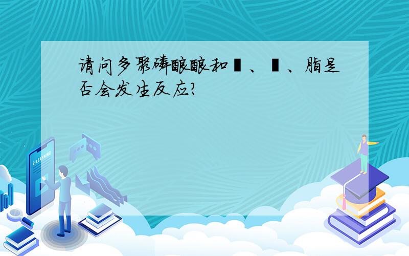 请问多聚磷酸酸和醛、酮、脂是否会发生反应?