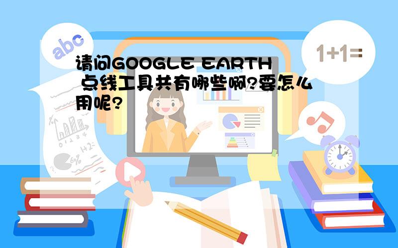 请问GOOGLE EARTH 点线工具共有哪些啊?要怎么用呢?