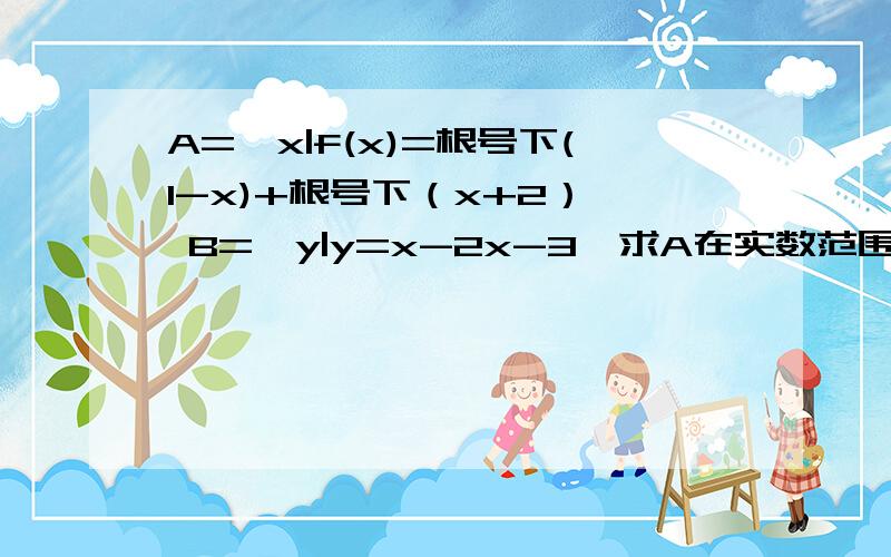 A={x|f(x)=根号下(1-x)+根号下（x+2）} B={y|y=x-2x-3}求A在实数范围下的补集与B的交集